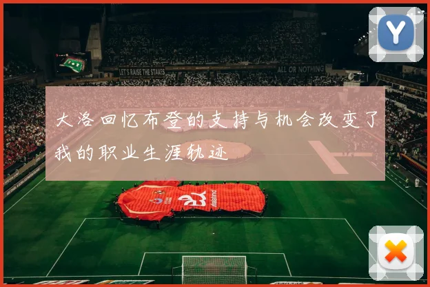 大洛回忆布登的支持与机会改变了我的职业生涯轨迹